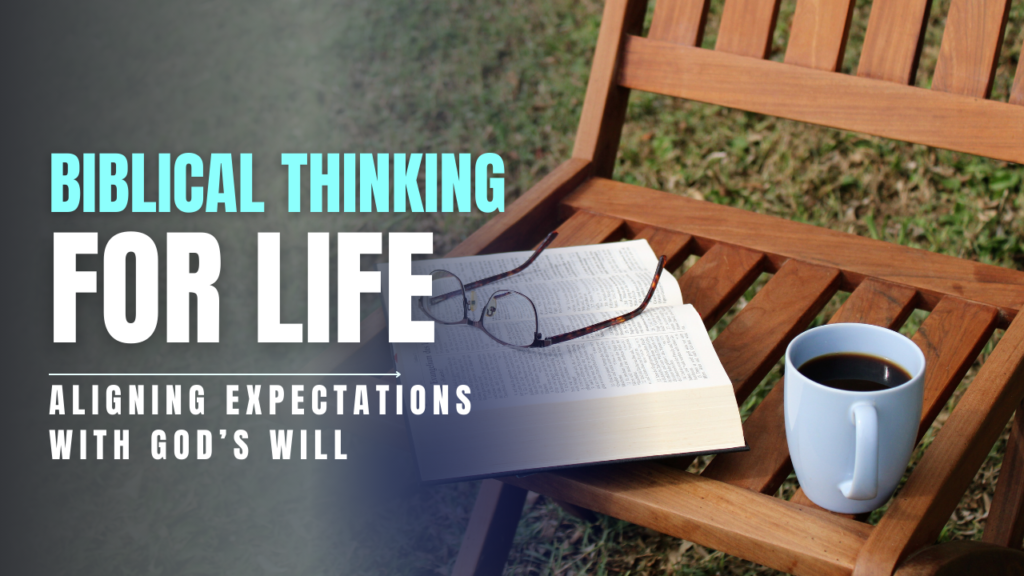 Biblical Thinking for Life Aligning Expectations with God’s Will