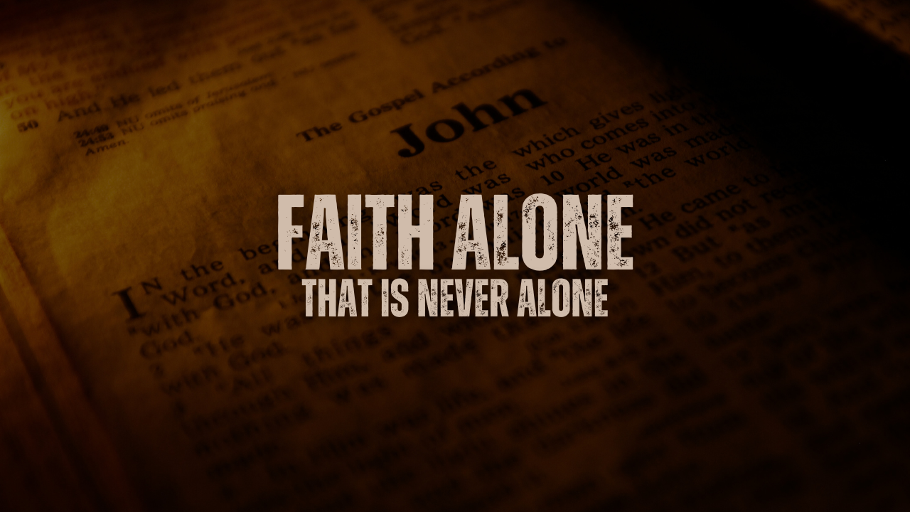 Faith Alone That Is Never Alone